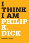 I Think I Am : Philip K. Dick - Book