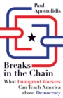 Breaks in the Chain : What Immigrant Workers Can Teach America About Democracy - Book