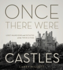 Once There Were Castles : Lost Mansions and Estates of the Twin Cities - Book