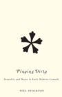 Playing Dirty : Sexuality and Waste in Early Modern Comedy - Book