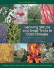 Growing Shrubs and Small Trees in Cold Climates : Revised and Updated Edition - Book
