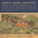 John H. Howe, Architect : From Taliesin Apprentice to Master of Organic Design - Book
