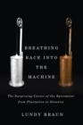 Breathing Race into the Machine : The Surprising Career of the Spirometer from Plantation to Genetics - Book