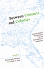 Between Contacts and Colonies : Archaeological Perspectives on the Protohistoric Southeast - Book