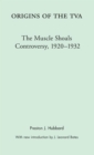 Origins of the TVA : The Muscle Shoals Controversy, 1920-1932 - Book