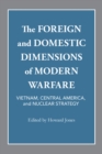 The Foreign and Domestic Dimensions of Modern Warfare : Vietnam, Central America, and Nuclear Strategy - Book