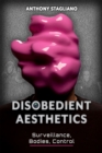 Disobedient Aesthetics : Surveillance, Bodies, Control - Book