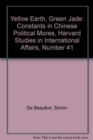 Yellow Earth, Green Jade : Constants in Chinese Political Mores, Harvard Studies in International Affairs, Number 41 - Book