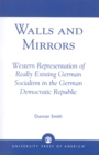 Walls and Mirrors : Western Representations of Really Existing German in the German Democratic Republic - Book