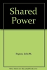 Shared Power : What Is It? How Does It Work? How Can We Make It Work Better? - Book