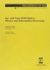 Far- and Near-Field Optics: Physics and Information Processing : 23-24 July 1998, San Diego, California: 3467 (Proceedings of Spie--the International Society for Optical Engineering, V. 3467.) - Book