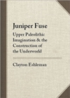 Juniper Fuse : Upper Paleolithic Imagination and the Construction of the Underworld - Book
