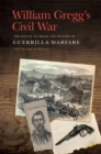 William Gregg's Civil War : The Battle to Shape the History of Guerrilla Warfare - Book
