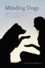 Minding Dogs : Humans, Canine Companions, and a New Philosophy of Cognitive Science - Book