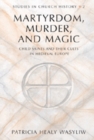 Martrydom, Murder and Magic : Child Saints and Their Cults in Medieval Europe - Book