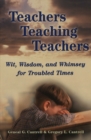 Teachers Teaching Teachers : Wit, Wisdom, and Whimsey for Troubled Times - Book