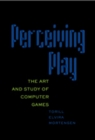 Perceiving Play : The Art and Study of Computer Games - Book