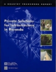 Private Solutions for Infrastructure in Rwanda : A Country Framework Report - Book