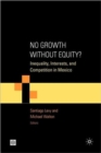 No Growth without Equity? : Inequality, Interests, and Competition in Mexico - Book