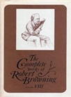 The Complete Works of Robert Browning, Volume VIII : With Variant Readings and Annotations - Book