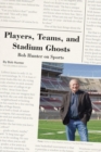 Players, Teams, and Stadium Ghosts : Bob Hunter on Sports - Book