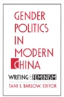 Gender Politics in Modern China : Writing and Feminism - Book