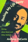 Rocking My Life Away : Writing about Music and Other Matters - Book