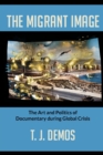 The Migrant Image : The Art and Politics of Documentary during Global Crisis - Book