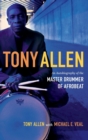 Tony Allen : An Autobiography of the Master Drummer of Afrobeat - Book