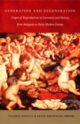 Generation and Degeneration : Tropes of Reproduction in Literature and History from Antiquity through Early Modern Europe - eBook