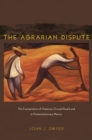 The Agrarian Dispute : The Expropriation of American-Owned Rural Land in Postrevolutionary Mexico - eBook