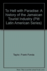 To Hell with Paradise : A history of the Jamaican Tourist Industry - Book