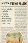 News from Mars : Mass Media and the Forging of a New Astronomy, 1860-1910 - Book