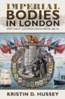 Imperial Bodies in London : Empire, Mobility, and the Making of British Medicine, 1880-1914 - Book