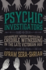 Psychic Investigators : Anthropology, Modern Spiritualism, and Credible Witnessing in the Late Victorian Age - Book