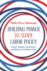 Building Power to Shape Labor Policy : Unions, Employee Associations, and Reform in Neoliberal Chile - Book