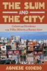 The Slum and the City : Culture and Dissidence in Buenos Aires' Villas Miseria - Book