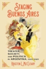 Staging Buenos Aires : Theater, Society, and Politics in Argentina 1860-1920 - Book