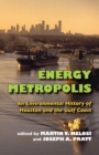 Energy Metropolis : An Environmental History of Houston and the Gulf Coast - eBook