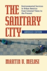 The Sanitary City : Environmental Services in Urban America from Colonial Times to the Present - eBook