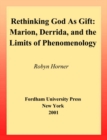 Rethinking God as Gift : Marion, Derrida, and the Limits of Phenomenology - Book