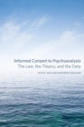 Informed Consent to Psychoanalysis : The Law, the Theory, and the Data - Book