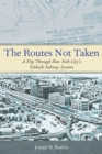 The Routes Not Taken : A Trip Through New York City's Unbuilt Subway System - Book