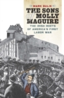 The Sons of Molly Maguire : The Irish Roots of America's First Labor War - Book