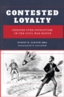 Contested Loyalty : Debates over Patriotism in the Civil War North - Book