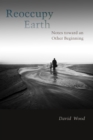 Reoccupy Earth : Notes toward an Other Beginning - Book