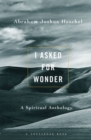 I Asked for Wonder : A Spiritual Anthology - Book