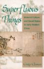 Superfluous Things : Material Culture and Social Status in Early Modern China - Book