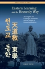 Eastern Learning and the Heavenly Way : The Tonghak and Chondogyo Movements and the Twilight of Korean Independence - Book
