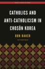 Catholics and Anti-Catholicism in Choson Korea - Book